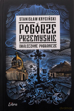 Pogórze Przemyskie. Okaleczone Pogranicze - Stanisław Kryciński [KSIĄŻKA]