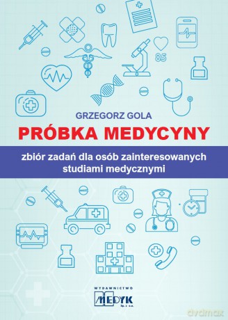 Próbka medycyny zbiór zadań dla osób zainteresowanych studiami medycznymi - Grzegorz Gola [KSIĄŻKA]