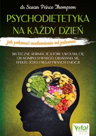 Psychodietetyka na każdy dzień - jak pokonać uzależnienie od jedzenia - Susan Peirce Thompson [KSIĄŻKA]