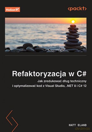 Refaktoryzacja w C#. Jak zredukować dług techniczny i optymalizować kod z Visual Studio, .NET 8 i C# 12 - Matt Eland [KSIĄŻKA]