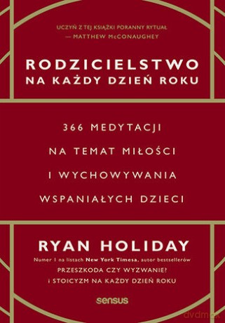 Rodzicielstwo na każdy dzień roku. 366 medytacji na temat miłości i wychowywania wspaniałych dzieci - Ryan Holiday [KSIĄŻKA]