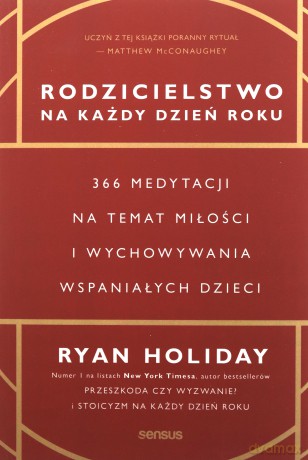 Rodzicielstwo na każdy dzień roku. 366 medytacji na temat miłości i wychowywania wspaniałych dzieci - Ryan Holiday [KSIĄŻKA]