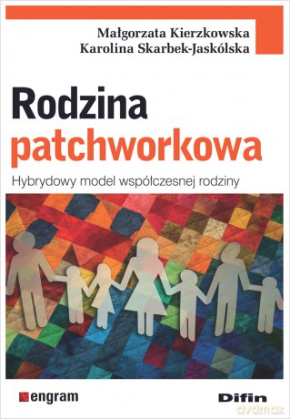 Rodzina patchworkowa. Hybrydowy model współczesnej rodziny - Kierzkowska Małgorzata, Skarbek-Jaskólska Karolina [KSIĄŻKA]