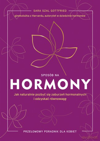 Sposób na hormony. Jak naturalnie pozbyć się zaburzeń hormonalnych i odzyskać równowagę - Sara Gottfried [KSIĄŻKA]
