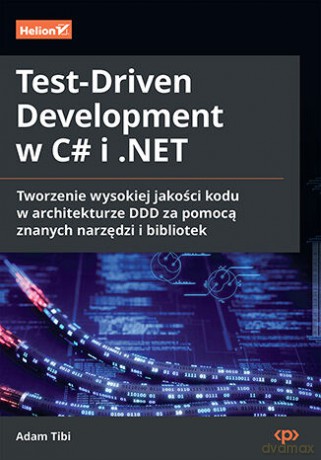 Test-Driven Development w C# i .NET. Tworzenie wysokiej jakości kodu w architekturze DDD za pomocą znanych narzędzi i bibliotek - Adam Tibi [KSIĄŻKA]