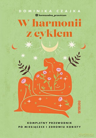 W harmonii z cyklem. Kompletny przewodnik po miesiączce i zdrowiu kobiety - Dominika Czajka [KSIĄŻKA]