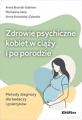 Zdrowie psychiczne kobiet w ciąży i po porodzie. Metody diagnozy dla badaczy i praktyków - Kołodziej-Zaleska Anna, Ilska Michalina, Brandt-Salmeri Anna [KSIĄŻKA]