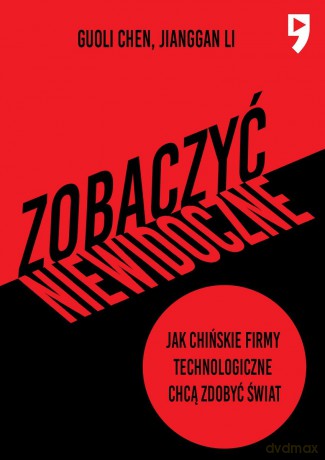 Zobaczyć niewidoczne. Jak chińskie firmy technologiczne chcą zdobyć świat - Guoli Chen, Jianggan Li [KSIĄŻKA]