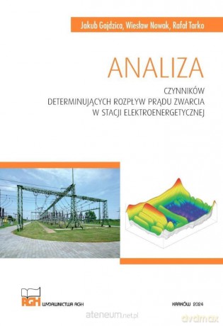 Analiza czynników determinujących rozpływ prądu zwarcia w stacji elektroenergetycznej - Jakub Gajdzica, Wiesław Nowak, Rafał Tarko [KSIĄŻKA]