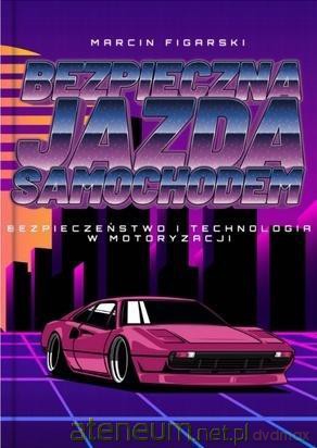 Bezpieczna Jazda Samochodem.. - Marcin Figarski [KSIĄŻKA]