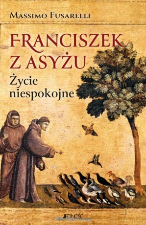 Franciszek z Asyżu. Życie niespokojne - Massimo Fusarelli [KSIĄŻKA]