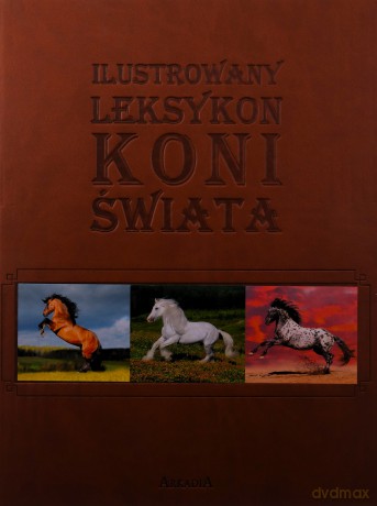 Ilustrowany leksykon koni świata - Patrycja Zarawska, Ewa Walkowicz [KSIĄŻKA]