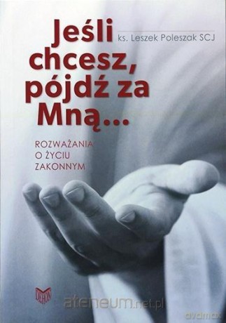 Jeśli chcesz, pójdź za Mną... - Leszek Poleszak SCJ [KSIĄŻKA]