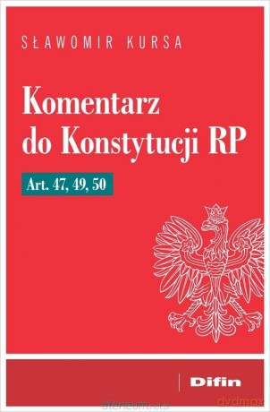 Komentarz do Konstytucji RP art. 47, 49, 50 - Sławomir Kursa [KSIĄŻKA]