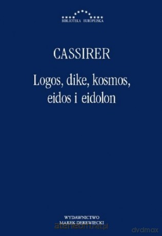 Logos, dike, kosmos, eidos i eidon - Cassirer [KSIĄŻKA]