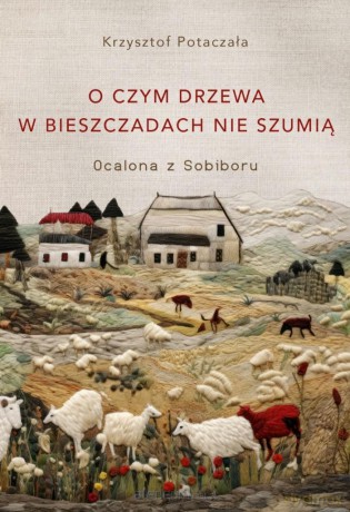O czym drzewa w Bieszczadach nie szumią - Krzysztof Potaczała [KSIĄŻKA]