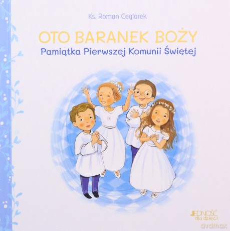 Oto Baranek Boży. Pamiątka Pierwszej Komunii Św. - ks. Roman Ceglarek, Ola Makowska [KSIĄŻKA]