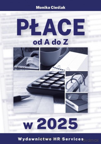 Płace od A do Z w 2025 stan prawny 16 I 2025 - Monika Cieślak [KSIĄŻKA]