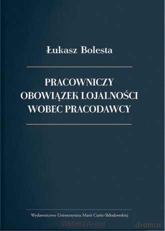 Pracowniczy obowiązek lojalności wobec pracodawcy - Łukasz Bolesta [KSIĄŻKA]
