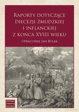 Raporty dotyczące diecezji żmudzkiej i inflanckiej - Jan Bulak [KSIĄŻKA]