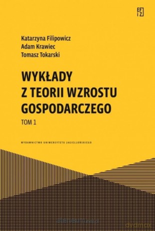 Wykłady z teorii wzrostu gospodarczego (Tom 1) - Katarzyna Filipowicz, Adam Krawiec, Tomasz Tokarski [KSIĄŻKA]