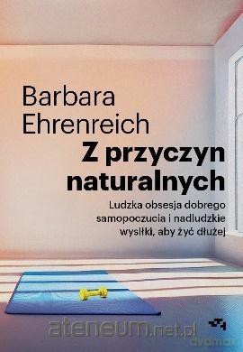 Z przyczyn naturalnych. Ludzka obsesja dobrego samopoczucia - Barbara Ehrenreich [KSIĄŻKA]