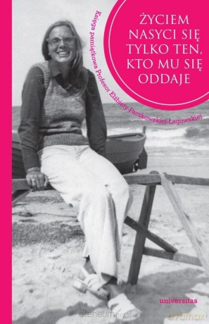 Życiem nasyci się tylko ten, kto mu się oddaje - Izabela Szyroka-Łagowska [KSIĄŻKA]