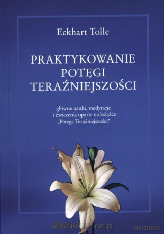 Praktykowanie potęgi teraźniejszości [KSIĄŻKA]