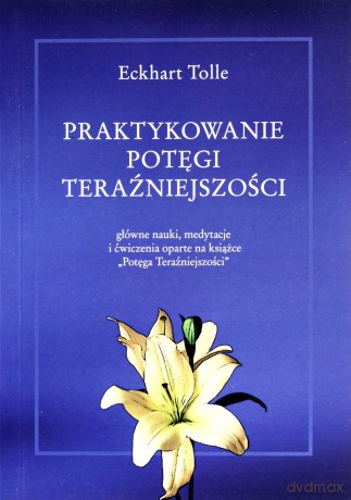 Praktykowanie potęgi teraźniejszości [KSIĄŻKA]