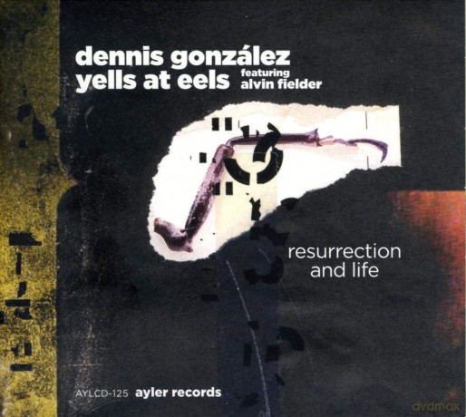 Dennis González Yells At Eels + Alvin Fielder: Resurrection and Life [CD]