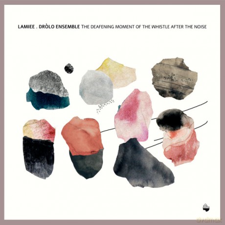 LAMIEE./Drlo Ensemble: the deafening moment of the whistle after the noise [CD]
