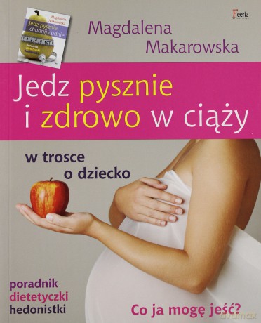 Jedz pysznie i zdrowo w ciąży [KSIĄŻKA]
