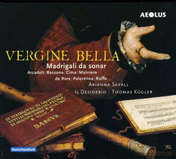Arianna Savall & Il Desidero & Thomas Kugler: Vergine Bella - Madrigalo da Sonar [SACD]