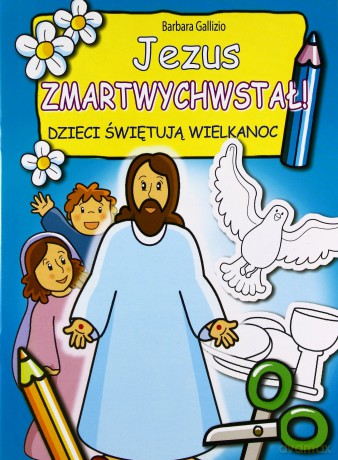 Jezus zmartwychwstał. Dzieci świętują Wielkanoc [KSIĄŻKA]