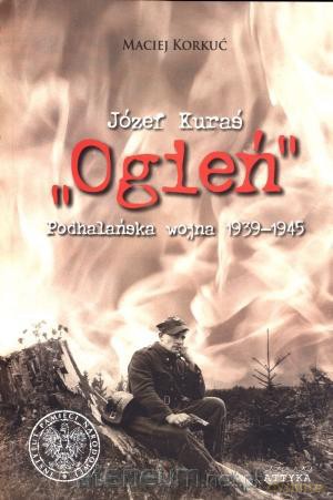 Józef Kuraś Ogień". Podhalańska wojna 1939-1945 [KSIĄŻKA]