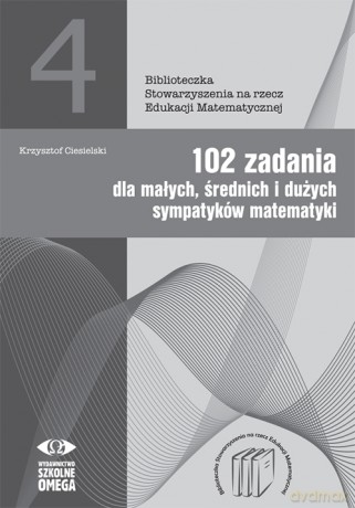 102 zadania dla małych średnich i dużych sympatyków matematyki - Krzysztof Ciesielski [KSIĄŻKA]