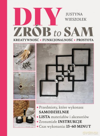 DIY. Zrób to sam. Kreatywność funkcjonalność prostota - Justyna Wieszołek [KSIĄŻKA]