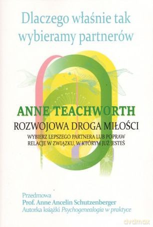 Dlaczego właśnie tak wybieramy partnerów. Rozwojowa droga miłości - Anna Teatchwortch [KSIĄŻKA]