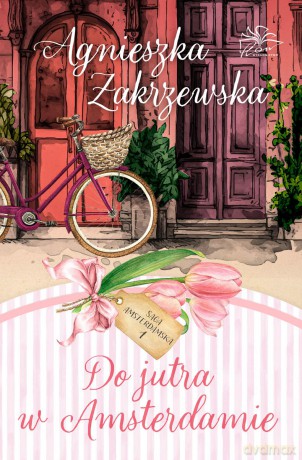 Do jutra w Amsterdamie. Saga amsterdamska (Tom 1) - Agnieszka Zakrzewska [KSIĄŻKA]