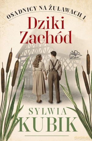 Dziki Zachód. Osadnicy na Żuławach (Tom 1) - Sylwia Kubik [KSIĄŻKA]
