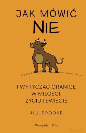 Jak mówić NIE i wytyczać granice w miłości, życiu i świecie - Jill Brooke [KSIĄŻKA]