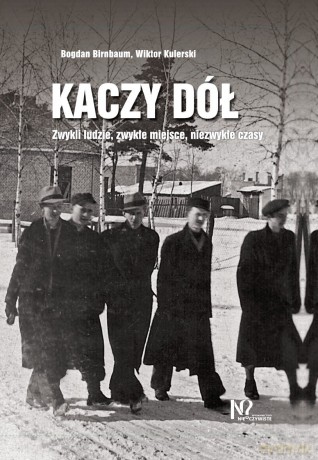 Kaczy Dół. Zwykli ludzie, zwykłe miejsca, niezwykłe czasy. - Bogdan Birnbaum, Wiktor Kulerski [KSIĄŻKA]