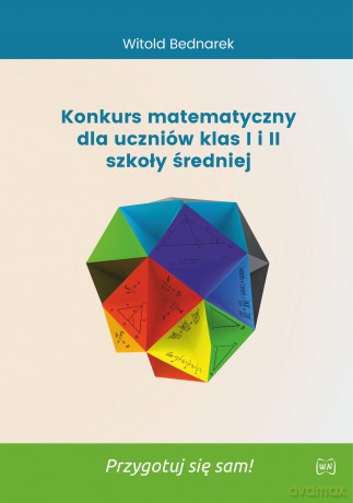 Konkurs matematyczny dla uczniów klas I i II szkoły średniej. Przygotuj się sam! - Witold Bednarek [KSIĄŻKA]