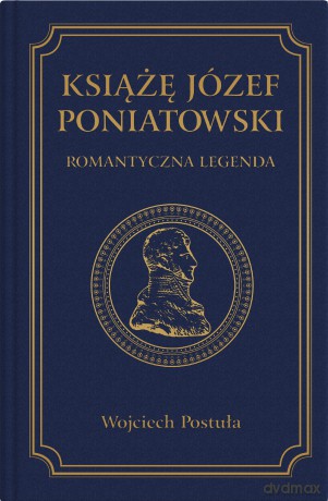 Książę Józef Poniatowski. Romantyczna legenda - Wojciech Postuła [KSIĄŻKA]