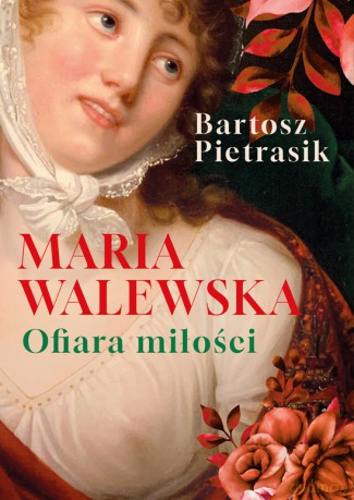 Maria Walewska. Ofiara miłości - Bartosz Pietrasik [KSIĄŻKA]