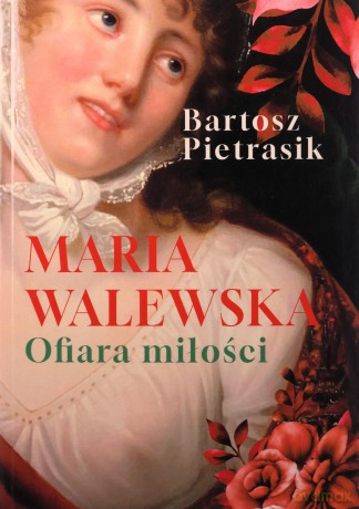 Maria Walewska. Ofiara miłości - Bartosz Pietrasik [KSIĄŻKA]