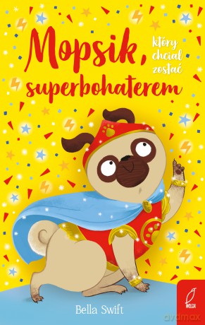 Mopsik, który chciał zostać superbohaterem - Bella Swift [KSIĄŻKA]
