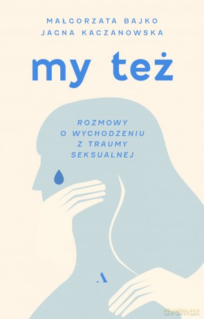 My też. Rozmowy o wychodzeniu z traumy seksualnej - Małgorzata Bajko, Jagna Kaczanowska [KSIĄŻKA]