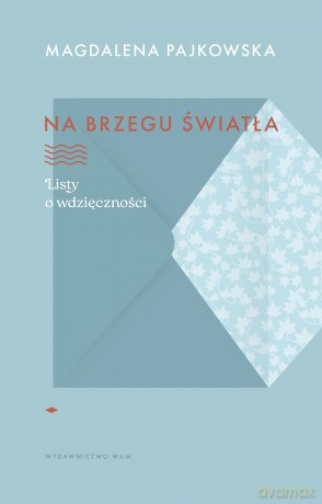 Na brzegu światła. Listy o wdzięczności - Magdalena Pajkowska [KSIĄŻKA]