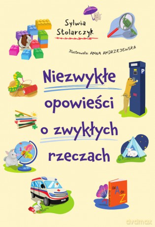 Niezwykłe opowieści o zwykłych rzeczach - Sylwia Stolarczyk [KSIĄŻKA]